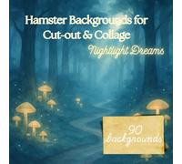 Hamster Backgrounds for Cut-out & Collage: Nightlight Dreams - Volume 3: A Magical Collection of Nocturnal Scenes and Glowing Hamster Worlds for Creative Cut-Out & Collage Fun