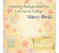 Hamster Backgrounds for Cut-out & Collage: Whimsy Worlds - Volume 5: An Expanded Collection of Intricate Patterns, Whimsical Scenes & Versatile Backgrounds for Creative Hamster Collage Art