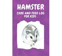 Hamster Care and Feed Log for Kids: Fun, Easy, Kid-Friendly Daily Hamster Care Journal. A 3-Year Log Book to Record Feeding, Cleaning and Medical Needs. Great for Children! (purple cover)
