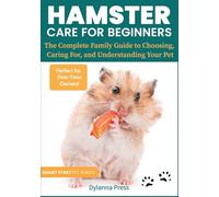 Hamster Care for Beginners: The Complete Family Guide to Choosing, Caring For, and Understanding Your Pet (Smart Start Pet Guides)