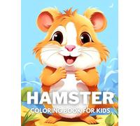 Hamster Coloring Book For Kids: +40 Fun And Easy Drawings Of Cute Hamster To Color For Kids, Boys And Girls Who Love Hamster, Stressrelief Relaxing