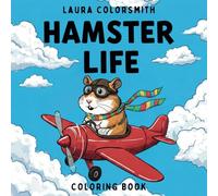 Hamster Life Coloring Book: 50 Adorable Scenes Showcasing the Colorful Life of Hamsters All Year Round - A Wholesome Coloring Journey for Kids and Adults (Coloring Books for Kids: Animals)