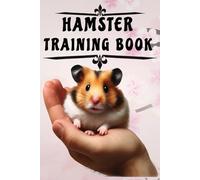 Hamster training book: The Complete Guide to Hamster Care and Ownership
