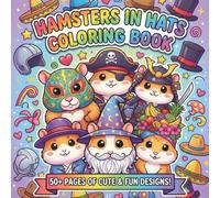 Hamsters in Hats Coloring Book: 50 Adorable Illustrations of Tiny Cute Hamsters in Costumes - Perfect for Stress Relief, Creative Fun, and Animal ... Ages- Gift for Hamster Lover Kids and Adults