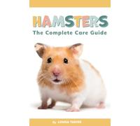 Hamsters: The Hamster Care Guide - How to Care for Your Pet Hamster Learn Everything You Need to Know About Food, Exercise, Behaviour, and Cages (Tarver's Pet Guides)