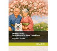 Hanasaka Jiisan: The Old Man Who Made Trees Bloom: 花咲か爺さん: Kogetsu Japanese Tales, Book 10