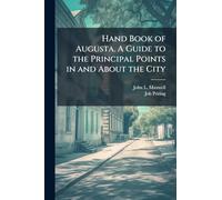 Hand Book of Augusta. A Guide to the Principal Points in and About the City