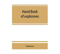 Hand book of explosives; instructions in the use of explosives for clearing land, planting and cultivating trees, drainage, ditching, subsoiling and other purposes