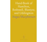 Hand-Book of Hamilton, Bothwell, Blantyre, and Uddingston: With a Directory, Illustrated by Six Steel Engravings and a Map