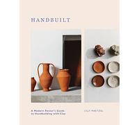 Hand Built: The Handbuilder's Handbook: A Modern Potter's Guide to Handbuilding with Clay