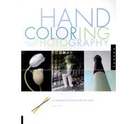 Hand Coloring Black & White Photography: An Introduction and Step-by-Step Guide