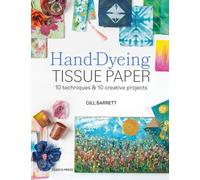 Hand-Dyeing Tissue Paper : 10 Techniques and 10 Creative Projects