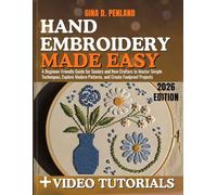 Hand Embroidery Made Easy: A Beginner-Friendly Guide for Seniors and New Crafters to Master Simple Techniques, Explore Modern Patterns, and Create Foolproof Projects