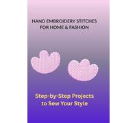 HAND EMBROIDERY STITCHES FOR HOME & FASHION: Step-by-Step Projects to Sew Your Style