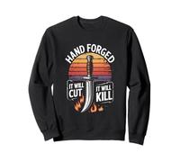 Hand Forged It Will Cut It Will Kill Sweatshirt