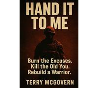 HAND IT TO ME: Burn the Excuses. Kill the Old You. Rebuild a Warrior