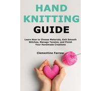 Hand Knitting Guide: Learn How to Choose Materials, Knit Smooth Stitches, Manage Tension, and Finish Your Handmade Creations