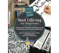 Hand Lettering for Beginners: Inspiring tips, techniques, and ideas for hand lettering your way to beautiful works of art