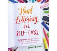 Hand Lettering For Self-Care: 52 Calligraphy Projects to Inspire Creativity, Practice Mindfulness, and Promote Self-Love (Hand-Lettering & Calligraphy Practice)
