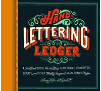 Hand Lettering Ledger: A Practical Guide to Creating, Serif, Script, Illustrated, Ornate and Totally Original Hand-Drawn Styles