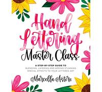 Hand Lettering Master Class: A Step-by-Step Guide to Blending, Layering and Adding Stunning Special Effects to Your Lettered Art