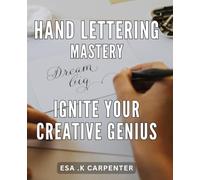 Hand Lettering Mastery: Ignite Your Creative Genius: Unlock Your Inner Artist with Hand Lettering Mastery: A Comprehensive Guide to Ignite Your Creative Spark and Design Beautiful Letters.