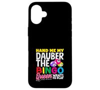 Hand Me My Dauber The Bingo Queen Wants To Play Case for iPhone 16 Plus