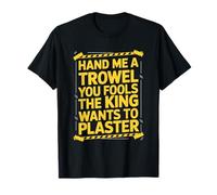 Hand Me My Trowel You Fools The King Wants To Plaster T-Shirt