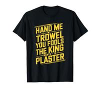 Hand Me My Trowel You Fools The King Wants To Plaster T-Shirt