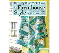 Hand Quilting Techniques for Farmhouse Style: Easy, Stress-Free Ways to Quickly Hand Quilt (Landauer) 25 Utility Designs, 11 Step-by-Step Projects, Stitches, Binding, Finishing, Basting, and More