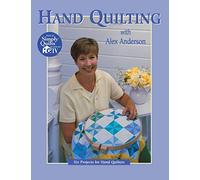 Hand Quilting with Alex Anderson: Six Projects for Hand Quilters (Quilting Basics S.)