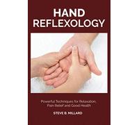 HAND REFLEXOLOGY: Powerful Techniques for Relaxation, Pain Relief and Good Health