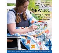 Hand Sewing : A Journey to Unplug, Slow Down & Learn Something Old; Hand Piecing, Quilting, Applique & English Paper Piecing in One Gorgeous Quilt