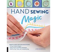 Hand Sewing Magic: Essential Know-How for Hand Stitching--*10 Easy, Creative Projects *Master Tension and Other Techniques * With Pro Tips, Tricks, and Troubleshooting