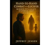 Hand-to-Hand Combat with Lucifer: Mormon-Fu's Legacy of Eternal Life (Mormon-Fu: Hand-to-Hand Combat with Lucifer the Origin of Mormon-Fu)