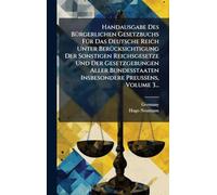 Handausgabe Des Bürgerlichen Gesetzbuchs Für Das Deutsche Reich Unter Berücksichtigung Der Sonstigen Reichsgesetze Und Der Gesetzgebungen Aller Bundesstaaten Insbesondere Preussens, Volume 3...