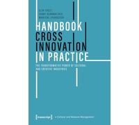 Handbook Cross Innovation in Practice: The Transformative Power of Cultural and Creative Industries (Schriften zum Kultur- und Museumsmanagement Series)