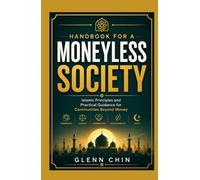 HANDBOOK FOR A MONEYLESS SOCIETY: Islamic Principles and Practical Guidance for Communities Beyond Money