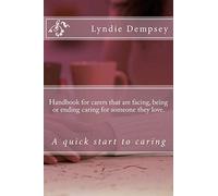 Handbook for carers that are facing, being or ending caring for someone they love.: Updated version: Volume 1
