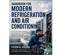 HANDBOOK FOR MODERN REFRIGERATION AND AIR CONDITIONING: Practical Installation, Servicing, System Diagnostics, Refrigerant Handling, Electrical Troubleshooting, and Preventive Maintenance