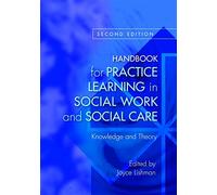 Handbook for Practice Learning in Social Work and Social Care, Second Edition: Knowledge and Theory: Knowledge and Theory Second Edition