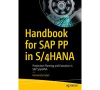 Handbook for SAP PP in S/4HANA: Production Planning and Execution in SAP S/4HANA