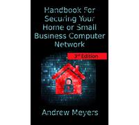 Handbook For Securing Your Home or Small Business Computer Network