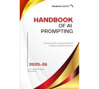 Handbook of AI Prompting: A Practical Guide to Designing Effective Prompts for Modern AI Systems