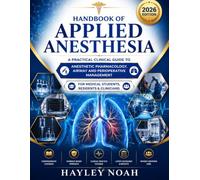 HANDBOOK OF APPLIED ANESTHESIA: A Practical Clinical Guide to Anesthetic Pharmacology, Airway and Perioperative Management for Students, Residents, and Practitioners
