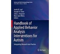 Handbook of Applied Behavior Analysis Interventions for Autism: Integrating Research into Practice (Autism and Child Psychopathology Series)