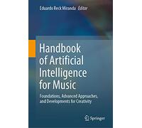 Handbook of Artificial Intelligence for Music: Foundations, Advanced Approaches, and Developments for Creativity