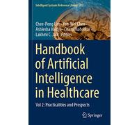 Handbook of Artificial Intelligence in Healthcare: Vol 2: Practicalities and Prospects: 212 (Intelligent Systems Reference Library, 212)