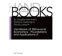 Handbook of Behavioral Economics - Foundations and Applications 2 (Volume 2) (Handbook of Behavioral Economics, Volume 2)