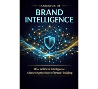 Handbook of Brand Intelligence: How Artificial Intelligence Is Rewriting the Rules of Brand-Building: 10 (SYL+JAS BUREAU BRAND COMMUNICATION SERIES)